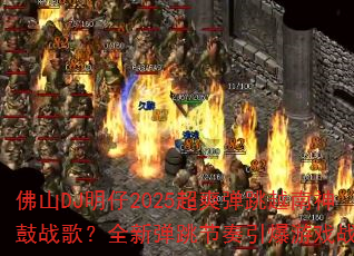 佛山DJ明仔2025超爽弹跳越南神鼓战歌?全新弹跳节奏引爆游戏战场 佛山DJ明仔2025超爽弹跳越南神鼓战歌?全新弹跳节奏引爆游戏战场