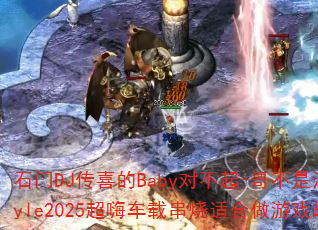 石门DJ传喜的Baby对不起-哥不是江南Style2025超嗨车载串烧适合做游戏战歌吗? 石门DJ传喜的Baby对不起-哥不是江南Style2025超嗨车载串烧适合做游戏战歌吗?