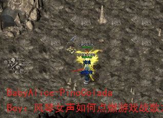 BabyAlice-PinoColadaBoy:风琴女声如何点燃游戏战歌之魂? BabyAlice-PinoColadaBoy:风琴女声如何点燃游戏战歌之魂?