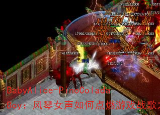 BabyAlice-PinoColadaBoy:风琴女声如何点燃游戏战歌之魂? BabyAlice-PinoColadaBoy:风琴女声如何点燃游戏战歌之魂?