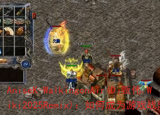 AniseK-WalkingonAir(Dj甄伟.Wiki2025Remix):如何成为游戏战歌新标杆? AniseK-WalkingonAir(Dj甄伟.Wiki2025Remix):如何成为游戏战歌新标杆?