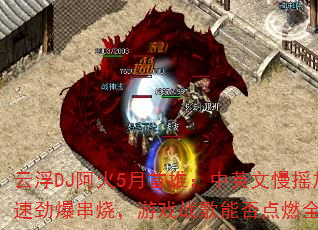 云浮DJ阿火5月首推:中英文慢摇加速劲爆串烧,游戏战歌能否点燃全场? 云浮DJ阿火5月首推:中英文慢摇加速劲爆串烧,游戏战歌能否点燃全场?