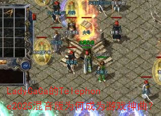 LadyGaGa的Telephone2025混音版为何成为游戏神曲? LadyGaGa的Telephone2025混音版为何成为游戏神曲?