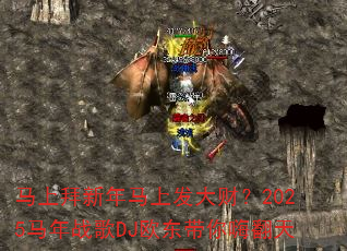 马上拜新年马上发大财?2025马年战歌DJ欧东带你嗨翻天 马上拜新年马上发大财?2025马年战歌DJ欧东带你嗨翻天