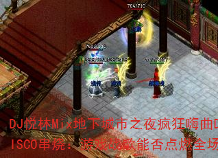 DJ悦林Mix地下城市之夜疯狂嗨曲DISCO串烧:游戏战歌能否点燃全场? DJ悦林Mix地下城市之夜疯狂嗨曲DISCO串烧:游戏战歌能否点燃全场?