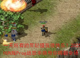 一无所有的年纪但我很快乐?2025年SHUN辉Prog战歌串烧带你嗨翻全场 一无所有的年纪但我很快乐?2025年SHUN辉Prog战歌串烧带你嗨翻全场