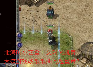 北海Dj小艺全中文时尚跳舞大碟游戏战歌歌曲问题型带? 北海Dj小艺全中文时尚跳舞大碟游戏战歌歌曲问题型带?
