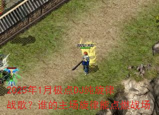 20251¼DJս裿˭ܵȼս