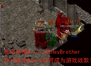 夜店热播Avicii的HeyBrother2K14金毛Remix如何成为游戏战歌? 夜店热播Avicii的HeyBrother2K14金毛Remix如何成为游戏战歌?