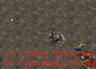 如何用DJ林观金-2025混音打造我不是一个好男人伤感音乐串烧大碟游戏战歌? 如何用DJ林观金-2025混音打造我不是一个好男人伤感音乐串烧大碟游戏战歌?