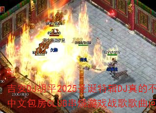 吉安DJ胡平2025圣诞特辑DJ真的不容易全中文包房CLUB串烧游戏战歌歌曲问题型带? 吉安DJ胡平2025圣诞特辑DJ真的不容易全中文包房CLUB串烧游戏战歌歌曲问题型带?