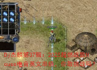 Dj杰麟第37辑:2025超燃战歌House电音英文串烧,你敢挑战吗? Dj杰麟第37辑:2025超燃战歌House电音英文串烧,你敢挑战吗?