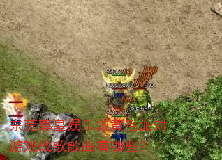 东莞尊皇娱乐城黄毛派对游戏战歌歌曲有哪些? 东莞尊皇娱乐城黄毛派对游戏战歌歌曲有哪些?