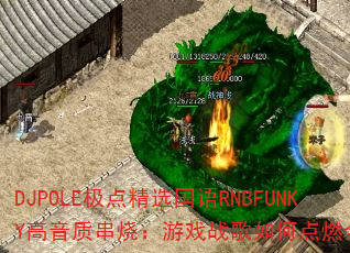 DJPOLE极点精选国语RNBFUNKY高音质串烧:游戏战歌如何点燃全场? DJPOLE极点精选国语RNBFUNKY高音质串烧:游戏战歌如何点燃全场?