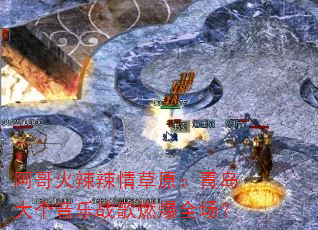 阿哥火辣辣情草原:青岛大个音乐战歌燃爆全场? 阿哥火辣辣情草原:青岛大个音乐战歌燃爆全场?