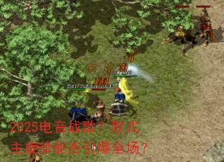 2025电音战歌?欧式主旋律能否引爆全场? 2025电音战歌?欧式主旋律能否引爆全场?