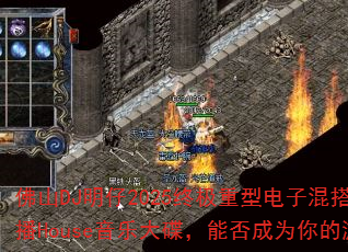 佛山DJ明仔2025终极重型电子混搭欧美热播House音乐大碟,能否成为你的游戏战歌 佛山DJ明仔2025终极重型电子混搭欧美热播House音乐大碟,能否成为你的游戏战歌