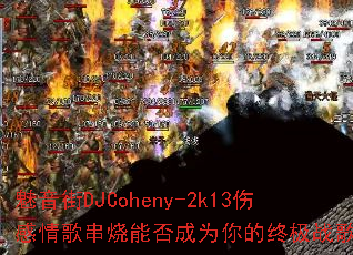 魅音街DJCoheny-2k13伤感情歌串烧能否成为你的终极战歌? 魅音街DJCoheny-2k13伤感情歌串烧能否成为你的终极战歌?