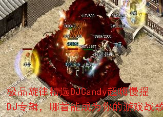 极品旋律精选DJCandy超嗨慢摇DJ专辑,哪首能成为你的游戏战歌? 极品旋律精选DJCandy超嗨慢摇DJ专辑,哪首能成为你的游戏战歌?