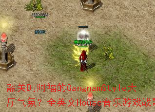 韶关Dj阿福的GangnamStyle大厅气氛?全英文House音乐游戏战歌。 韶关Dj阿福的GangnamStyle大厅气氛?全英文House音乐游戏战歌。