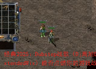 经典2025:Dubstep战歌(Dj周旭ExtendedMix)能否点燃你的游戏战场? 经典2025:Dubstep战歌(Dj周旭ExtendedMix)能否点燃你的游戏战场?