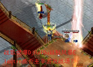 战歌燃爆DjHaiOu越鼓风暴Electro能否主宰游戏战场? 战歌燃爆DjHaiOu越鼓风暴Electro能否主宰游戏战场?