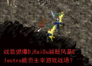 战歌燃爆DjHaiOu越鼓风暴Electro能否主宰游戏战场? 战歌燃爆DjHaiOu越鼓风暴Electro能否主宰游戏战场?