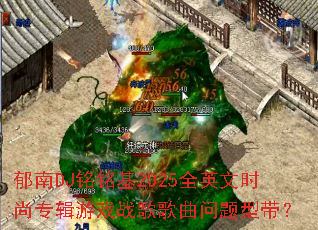 郁南DJ铭铭基2025全英文时尚专辑游戏战歌歌曲问题型带? 郁南DJ铭铭基2025全英文时尚专辑游戏战歌歌曲问题型带?