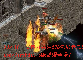 DJ才仔:罗定好莱湾698包房专属战歌,HappyBirthdayToMe燃爆全场? DJ才仔:罗定好莱湾698包房专属战歌,HappyBirthdayToMe燃爆全场?