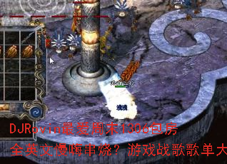 DJRovin最爱周末1306包房全英文慢嗨串烧?游戏战歌歌单大揭秘 DJRovin最爱周末1306包房全英文慢嗨串烧?游戏战歌歌单大揭秘