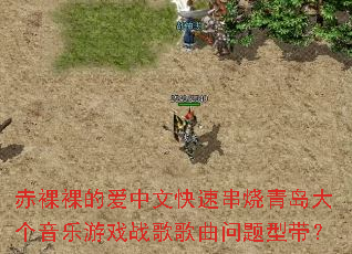 赤裸裸的爱中文快速串烧青岛大个音乐游戏战歌歌曲问题型带? 赤裸裸的爱中文快速串烧青岛大个音乐游戏战歌歌曲问题型带?