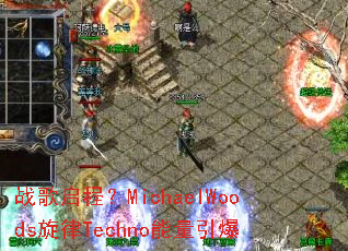 战歌启程?MichaelWoods旋律Techno能量引爆 战歌启程?MichaelWoods旋律Techno能量引爆