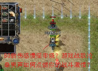 80后伤感慢摇串烧?游戏战歌沧桑男声如何点燃你的战斗激情? 80后伤感慢摇串烧?游戏战歌沧桑男声如何点燃你的战斗激情?