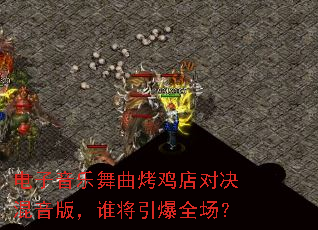 电子音乐舞曲烤鸡店对决混音版,谁将引爆全场? 电子音乐舞曲烤鸡店对决混音版,谁将引爆全场?