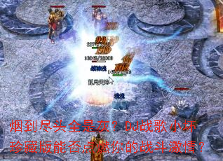 �̵���ͷȫ�ǻң�DJս��С����ذ��ܷ��ȼ���ս�����飿