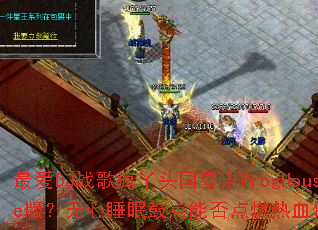 �DJս���Ѿͷ������ProgHouse�棿����˯�߹ĵ��ܷ��ȼ��Ѫ����ս����