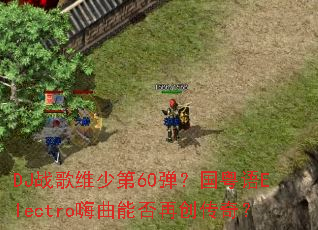 DJս��ά�ٵ�60����������Electro�����ܷ��ٴ����棿