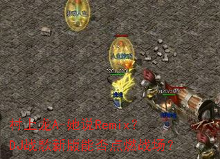 ������A-��˵Remix��DJս���°��ܷ��ȼս����