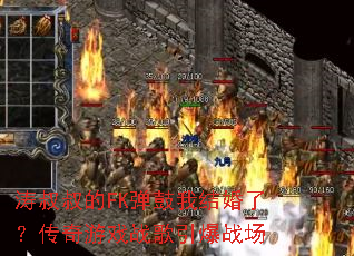 涛叔叔的FK弹鼓我结婚了?传奇游戏战歌引爆战场 涛叔叔的FK弹鼓我结婚了?传奇游戏战歌引爆战场