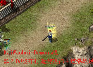 KaiWachui-Demonsս�裿DJ�㲼������Ϸ����ȼ��ս��