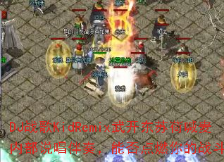 DJս��KidRemix�俪���պɺ����ڲ�˵�����࣬�ܷ��ȼ���ս�����飿