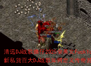 ��ԶDJս�����2025ȫӢ��FuckYouȫ��˽���ٴ�DJս����ζ��崫����Ϸս���³�����