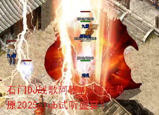 ʯ��DJս�谢ϲMix���ڲ�ԭ2025club����ʢ�磿
