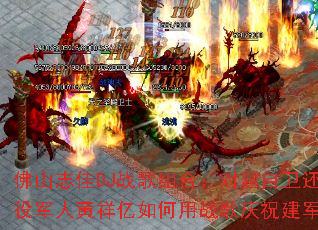 佛山志佳DJ战歌组合:对越自卫还击作战退役军人黄祥亿如何用战歌庆祝建军83周年? 佛山志佳DJ战歌组合:对越自卫还击作战退役军人黄祥亿如何用战歌庆祝建军83周年?