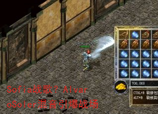 Sofia战歌?AlvaroSoler混音引爆战场 Sofia战歌?AlvaroSoler混音引爆战场