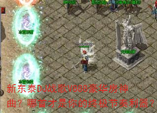 新东泰DJ战歌V888豪华房神曲?哪首才是你的终极节奏利器? 新东泰DJ战歌V888豪华房神曲?哪首才是你的终极节奏利器?