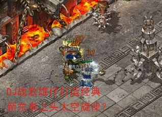 DJ战歌雄仔打造经典新东泰上头太空旋律? DJ战歌雄仔打造经典新东泰上头太空旋律?