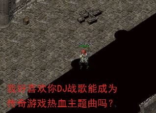 我好喜欢你DJ战歌能成为传奇游戏热血主题曲吗? 我好喜欢你DJ战歌能成为传奇游戏热血主题曲吗?