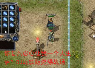 你怎么忍心让我一个人生活?DJ战歌版燃爆战场 你怎么忍心让我一个人生活?DJ战歌版燃爆战场