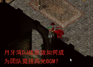 月牙湾DJ战歌版如何成为团队竞技高光BGM? 月牙湾DJ战歌版如何成为团队竞技高光BGM?